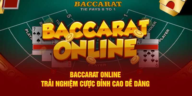 Baccarat Online - Trải Nghiệm Cược Đỉnh Cao Dễ Dàng