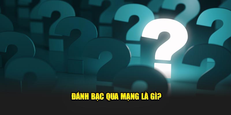 Đánh bạc qua mạng là gì?