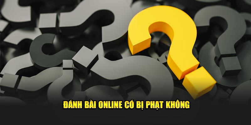 đánh bài online có bị phạt không