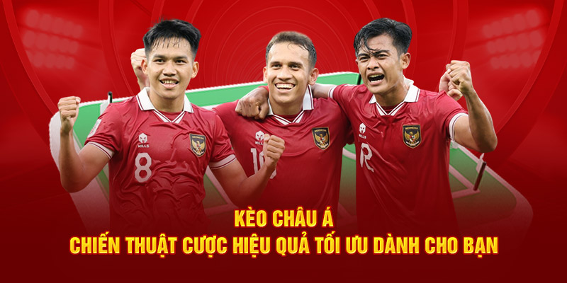 Kèo Châu Á - Chiến Thuật Cược Hiệu Quả Tối Ưu Dành Cho Bạn