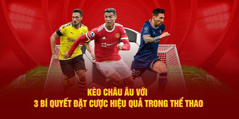 Kèo Châu Âu Với 3 Bí Quyết Đặt Cược Hiệu Quả Trong Thể Thao